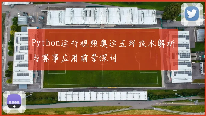 Python运行视频奥运五环技术解析与赛事应用前景探讨