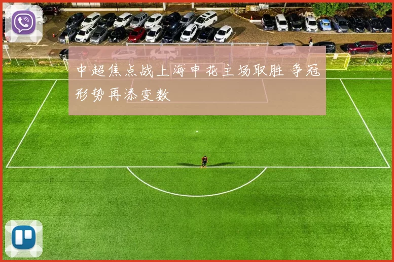 中超焦点战上海申花主场取胜 争冠形势再添变数