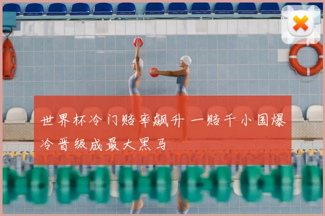 世界杯冷门赔率飙升 一赔千小国爆冷晋级成最大黑马